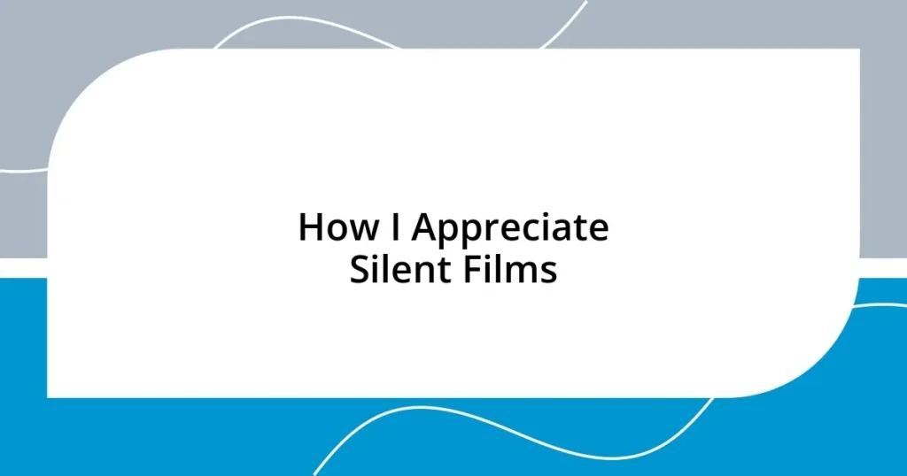 How I Appreciate Silent Films