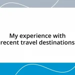 My experience with recent travel destinations