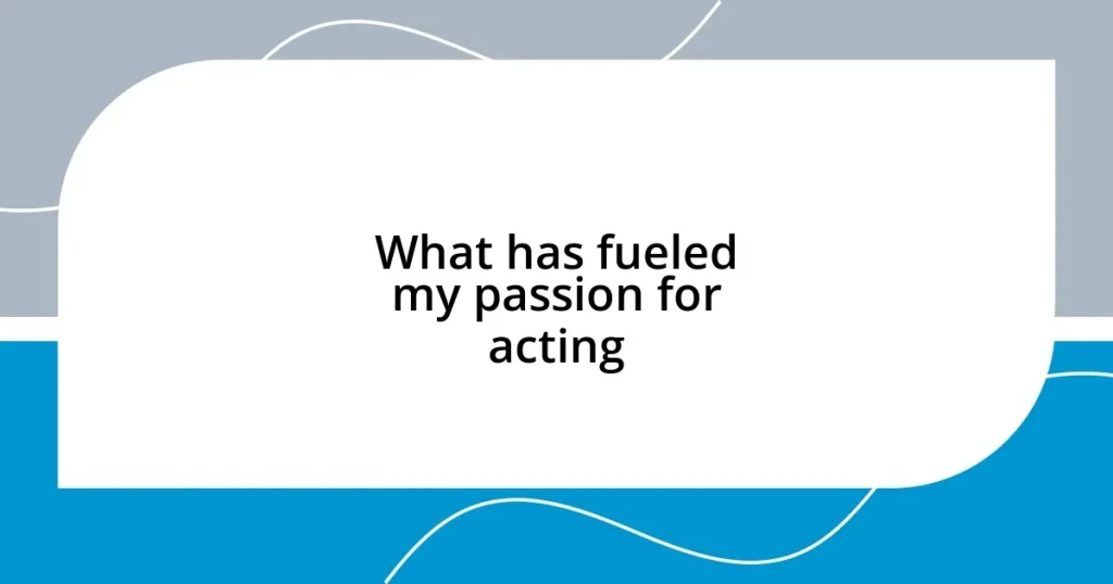 What has fueled my passion for acting