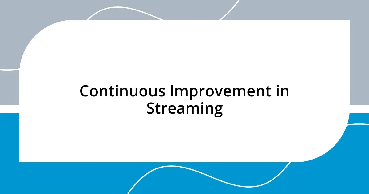 Continuous Improvement in Streaming