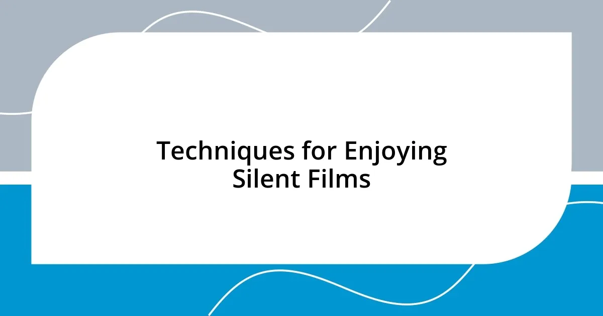 Techniques for Enjoying Silent Films