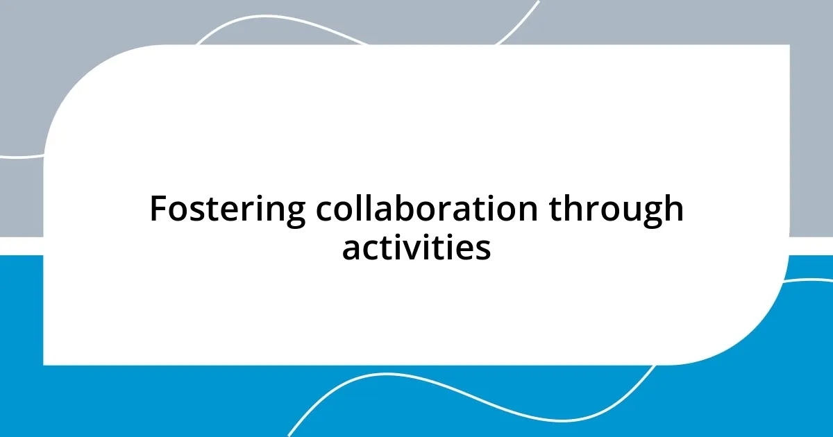 Fostering collaboration through activities