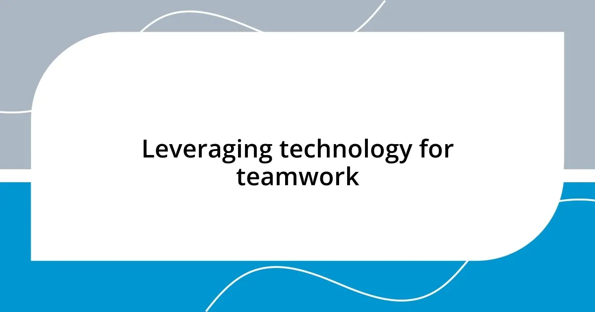 Leveraging technology for teamwork