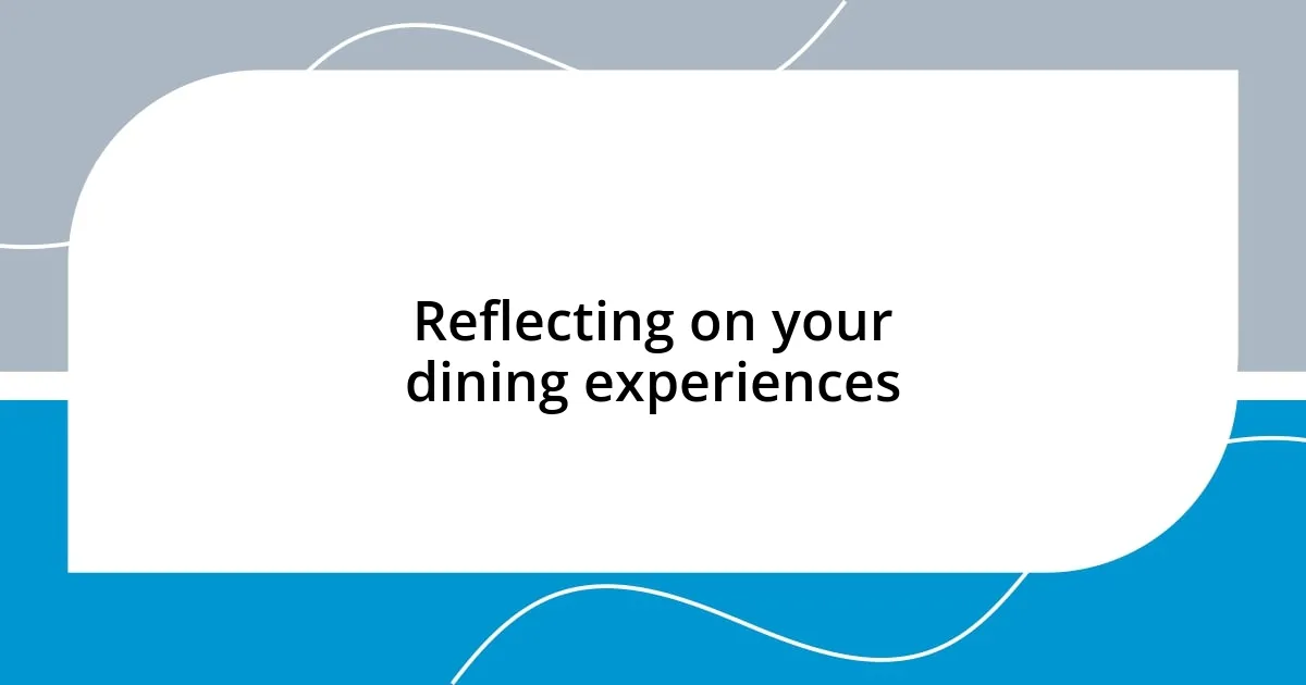 Reflecting on your dining experiences