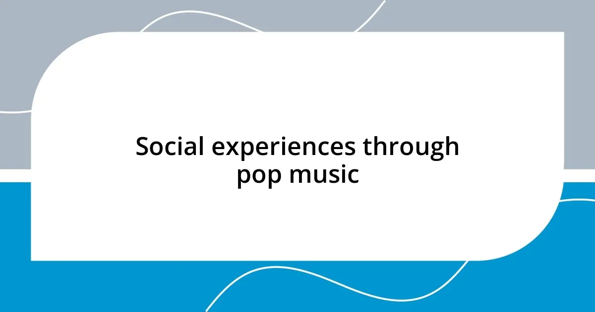 Social experiences through pop music