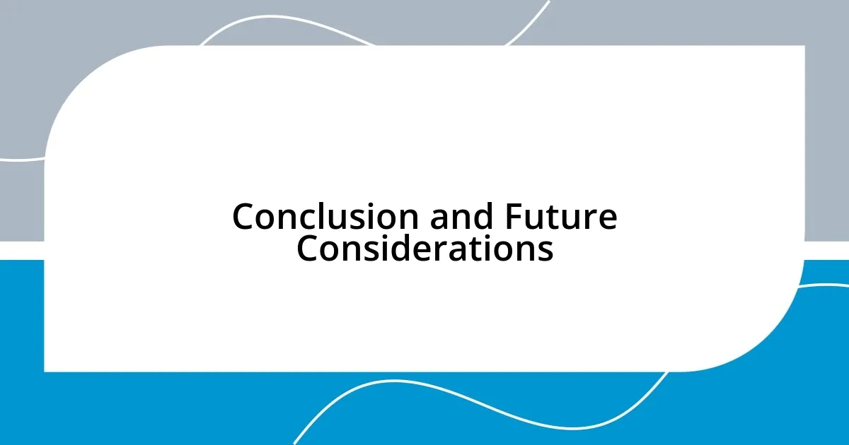 Conclusion and Future Considerations