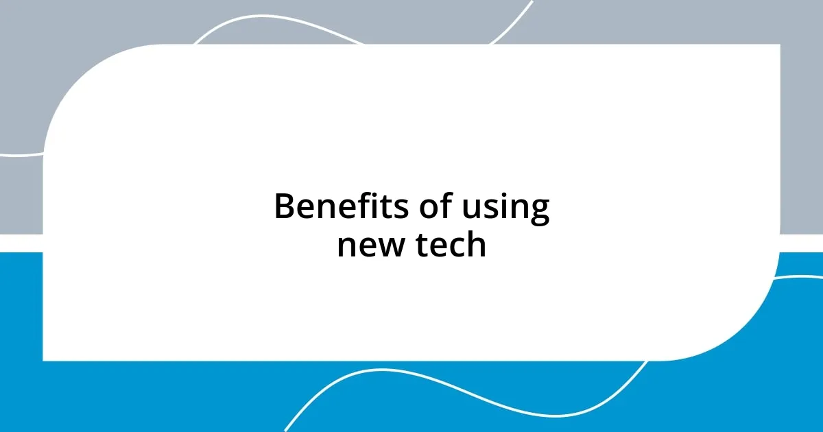 Benefits of using new tech