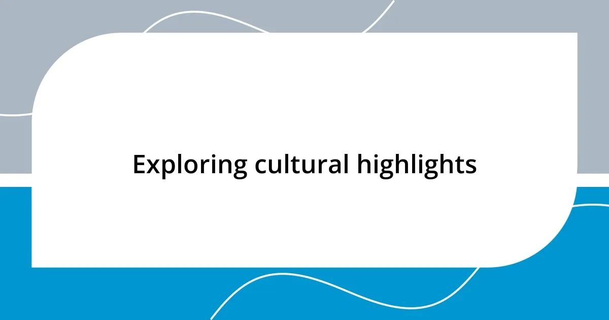 Exploring cultural highlights