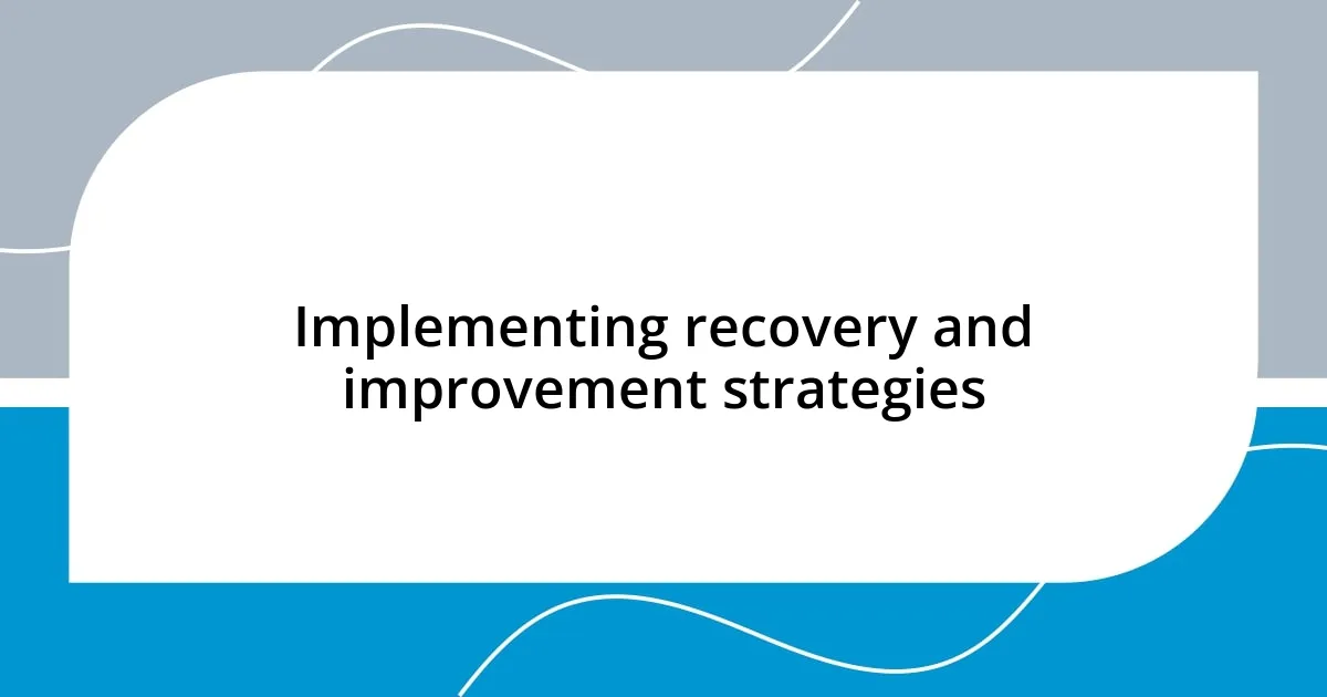 Implementing recovery and improvement strategies