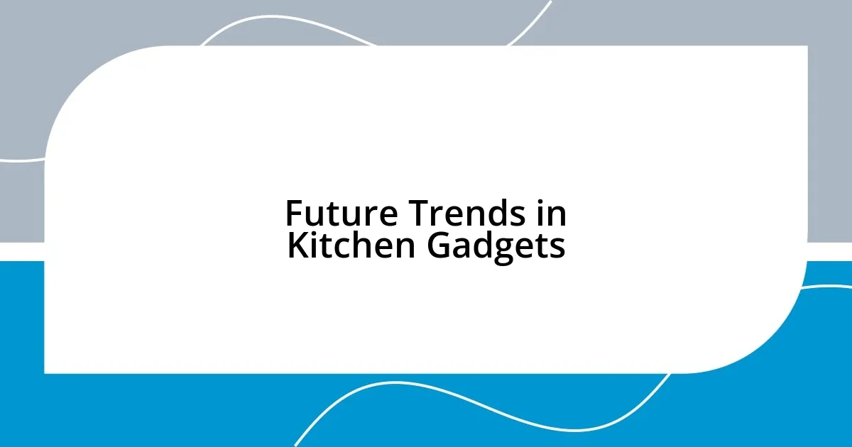 Future Trends in Kitchen Gadgets