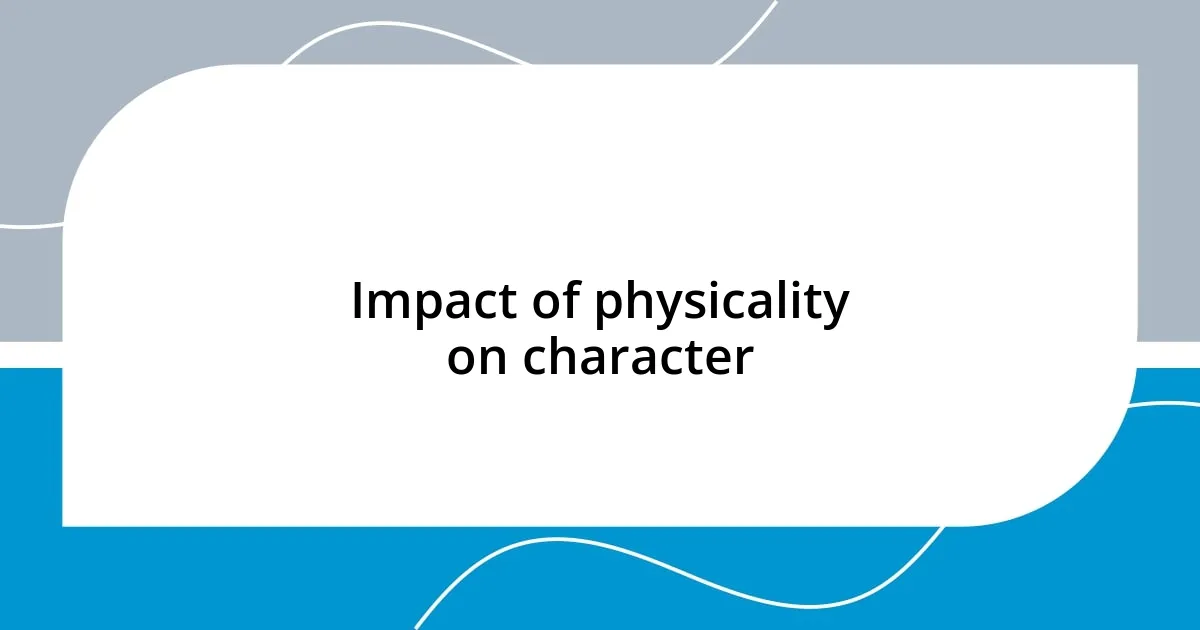 Impact of physicality on character