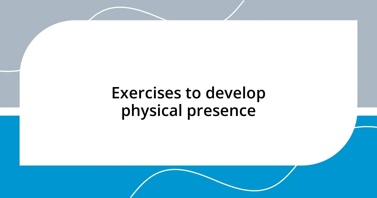 Exercises to develop physical presence