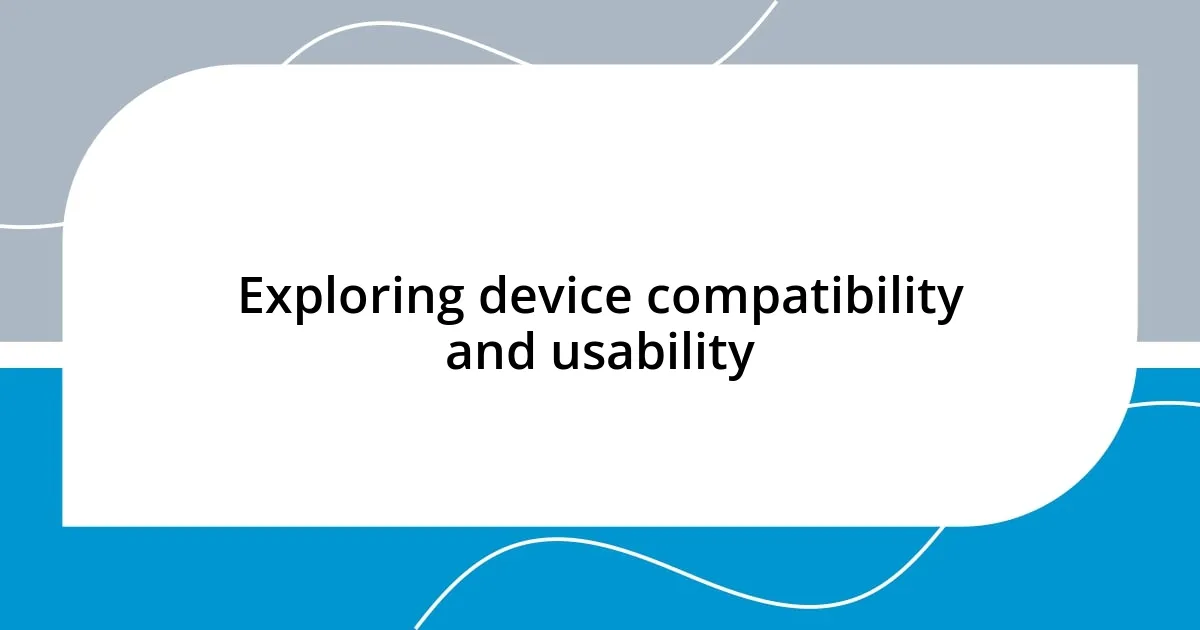 Exploring device compatibility and usability