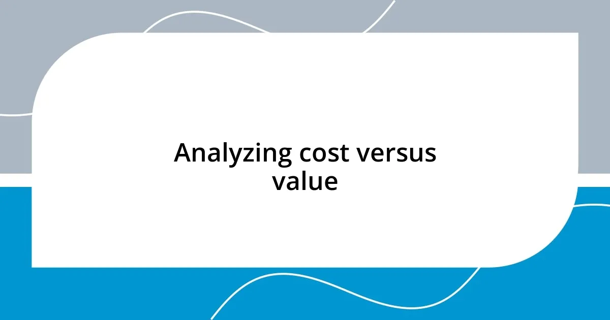 Analyzing cost versus value